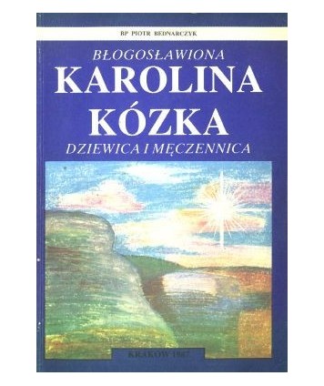Błogosławiona Karolina Kózka. Dziewica i męczennica 1898-1914
