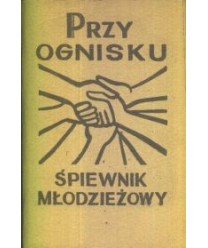 Przy ognisku. Śpiewnik młodzieżowy