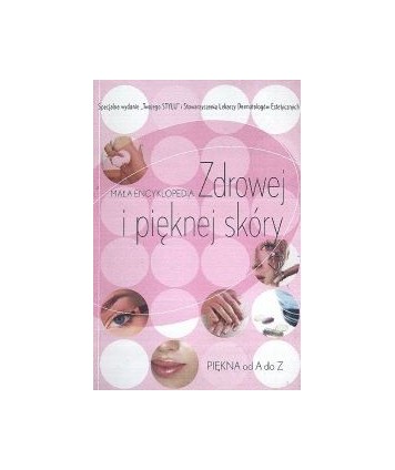 Mała encyklopedia Zdrowej i pięknej skóry