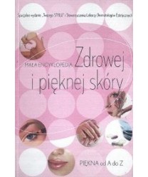 Mała encyklopedia Zdrowej i pięknej skóry