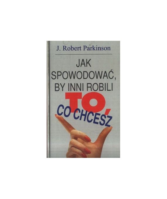 Jak spowodować by inni robili to, co chcesz