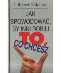 Jak spowodować by inni robili to, co chcesz