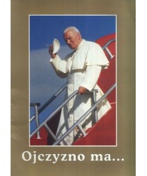 Ojczyzno ma... Wizyta apostolska Ojca Świętego Jana Pawła II w Polsce 1979-1999
