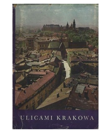 Ulicami Krakowa. Ilustrowany informator przewodnik o Krakowie zawierający opis najważniejszych zabytków