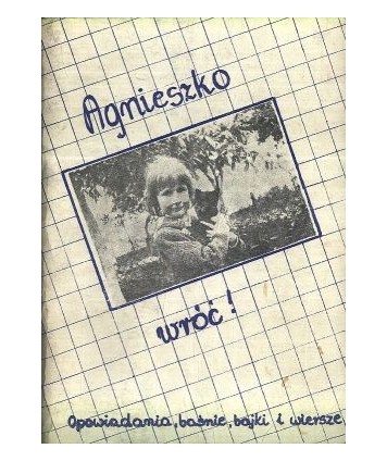 Agnieszko wróć! Opowiadania, baśnie, bajki i miniaturki w wydaniu pośmiertnym