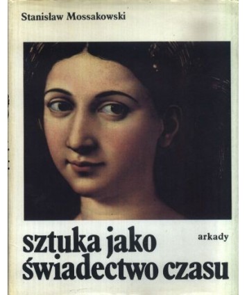 Sztuka jako świadectwo czasu. Studia z pogranicza historii sztuki i historii idei
