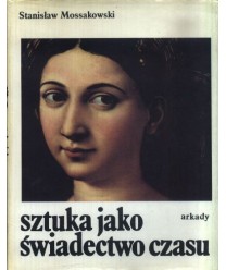 Sztuka jako świadectwo czasu. Studia z pogranicza historii sztuki i historii idei