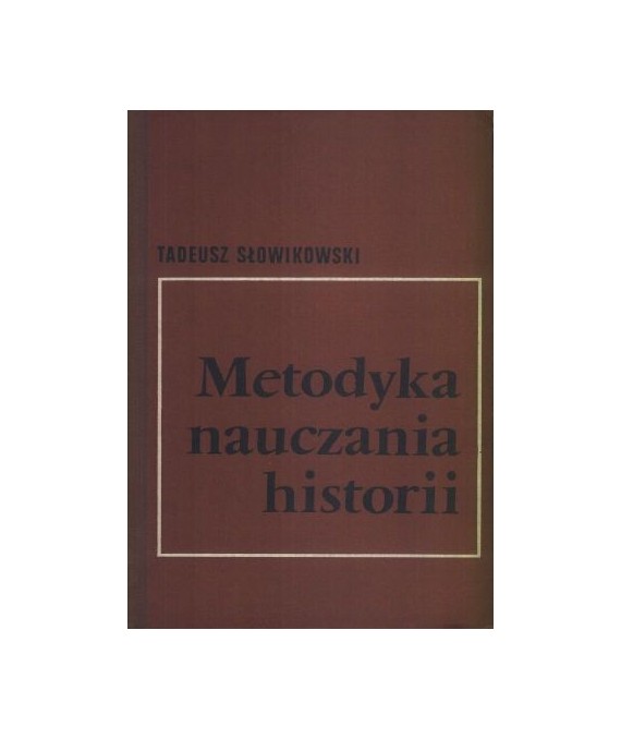 Metodyka nauczania historii. Podręcznik dla studium nauczycielskiego