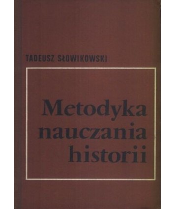 Metodyka nauczania historii. Podręcznik dla studium nauczycielskiego
