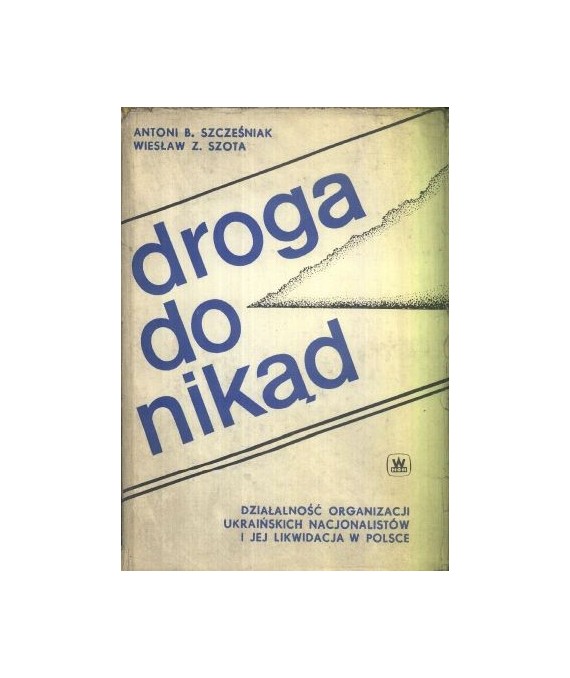 Droga do nikąd. Działalność organizacji ukraińskich nacjonalistów i jej likwidacja w Polsce