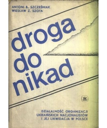 Droga do nikąd. Działalność organizacji ukraińskich nacjonalistów i jej likwidacja w Polsce