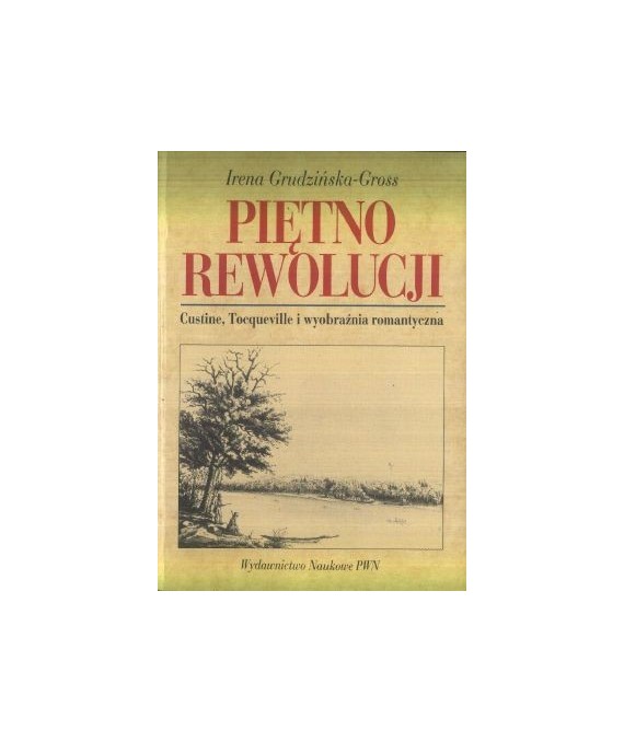Piętno rewolucji. Custine, Tocqueville i wyobraźnia romantyczna