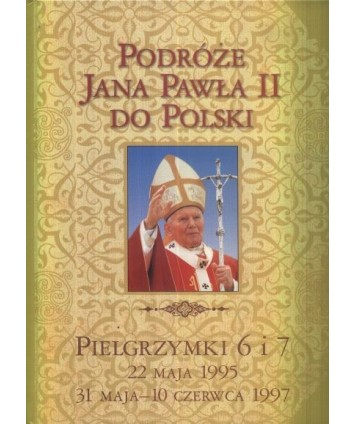 Podróże Jana Pawła II do Polski. Pielgrzymka 6 i 7. 22 maja 1995, 31 maja-10 czerwca 1997