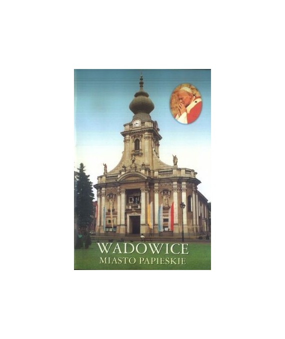 Wadowice. Miasto papieskie
