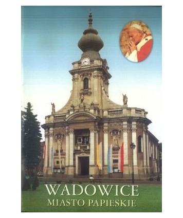 Wadowice. Miasto papieskie