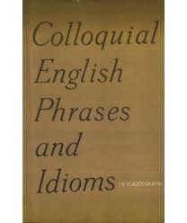 Colloquial English Phrases and Idioms. Defined and Exemplified