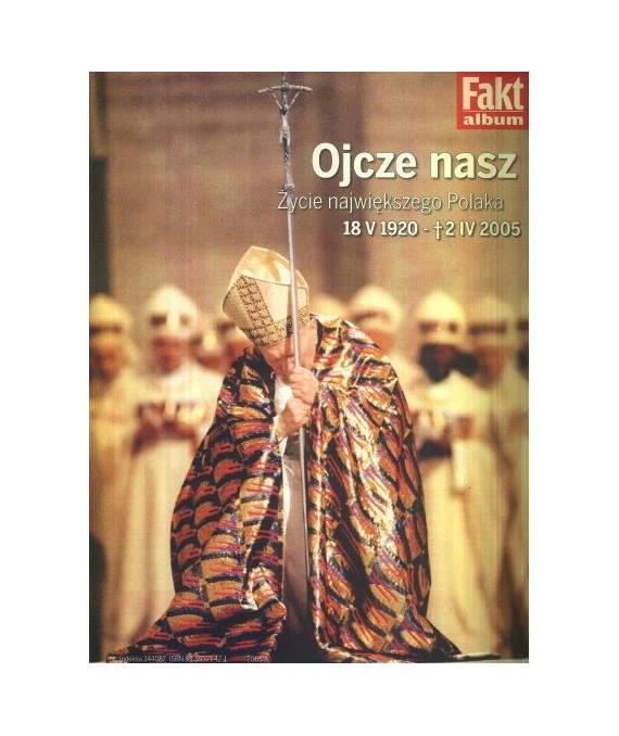 Ojcze Nasz. Życie największego Polaka 18 V 1920 - 2 IV 2005