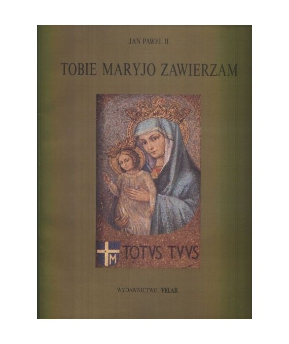 Tobie Maryjo zawierzam część druga. Akty zawierzenia Matce Bożej 1982-1988