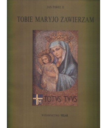 Tobie Maryjo zawierzam część druga. Akty zawierzenia Matce Bożej 1982-1988