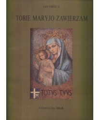 Tobie Maryjo zawierzam część druga. Akty zawierzenia Matce Bożej 1982-1988