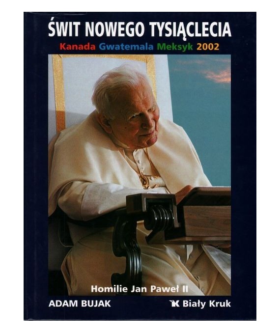 Świt nowego tysiąclecia. Kanada, Gwatemala, Meksyk 2002. Homilie Jan Paweł II