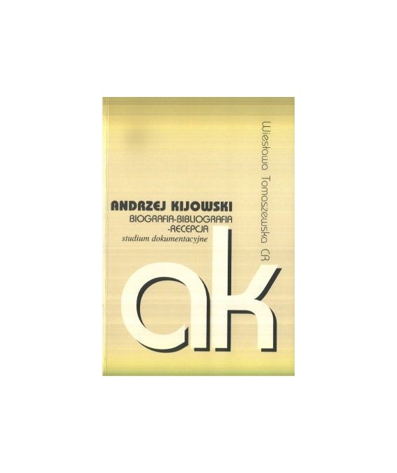 Andrzej Kijowski. Biografia-bibliografia-recepcja studium dokumentacyjne