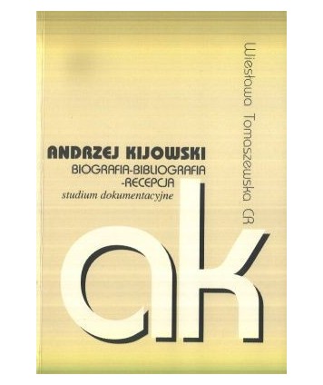 Andrzej Kijowski. Biografia-bibliografia-recepcja studium dokumentacyjne