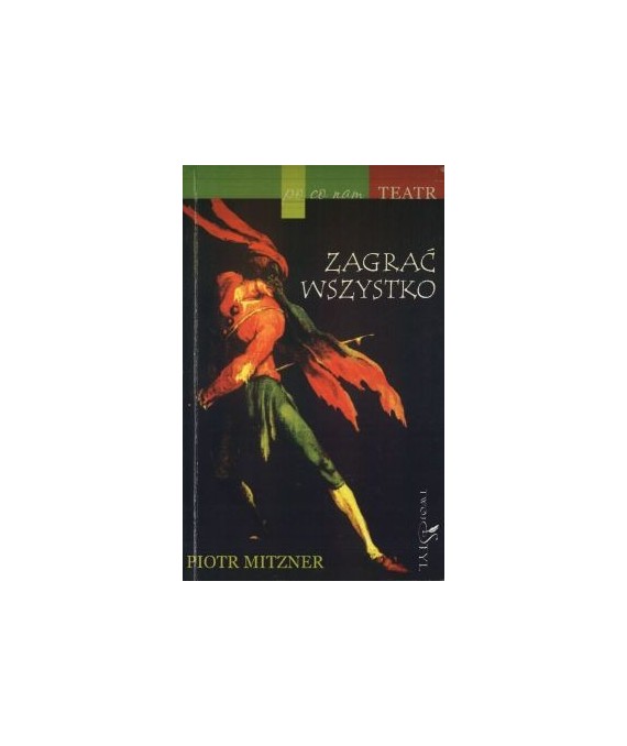 Zagrać wszystko. Po co nam teatr