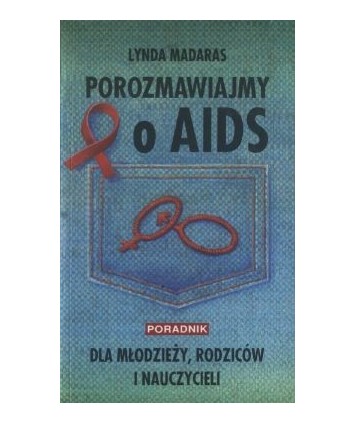 Porozmawiajmy o AIDS. Poradnik dla nastolatków, rodziców i nauczycieli