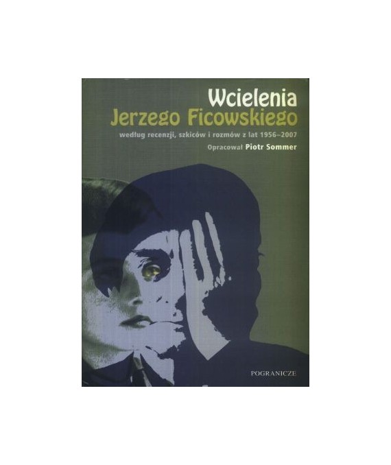 Wcielenia Jerzego Ficowskiego według recenzji, szkiców i rozmów z lat 1956-2007