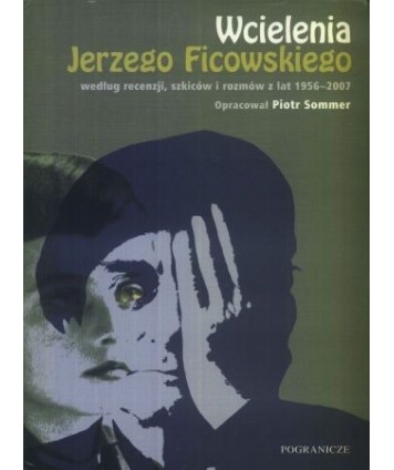 Wcielenia Jerzego Ficowskiego według recenzji, szkiców i rozmów z lat 1956-2007