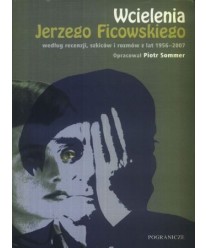 Wcielenia Jerzego Ficowskiego według recenzji, szkiców i rozmów z lat 1956-2007