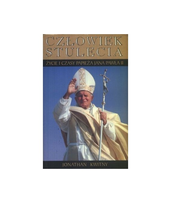 Człowiek stulecia. Życie i czasy Jana Pawła II