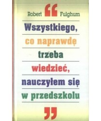 Wszystkiego, co naprawdę trzeba wiedzieć, nauczyłem się w przedszkolu