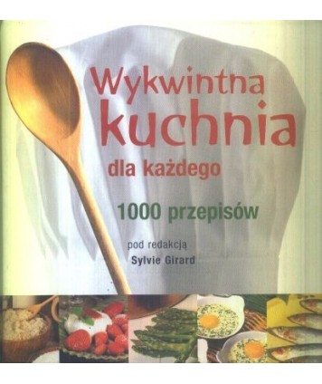 Wykwintna kuchnia dla każdego. 1000 przepisów