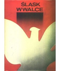 Śląsk w walce. Antologia piśmiennictwa poświęconego walce ludu śląskiego w latach 1918-1945