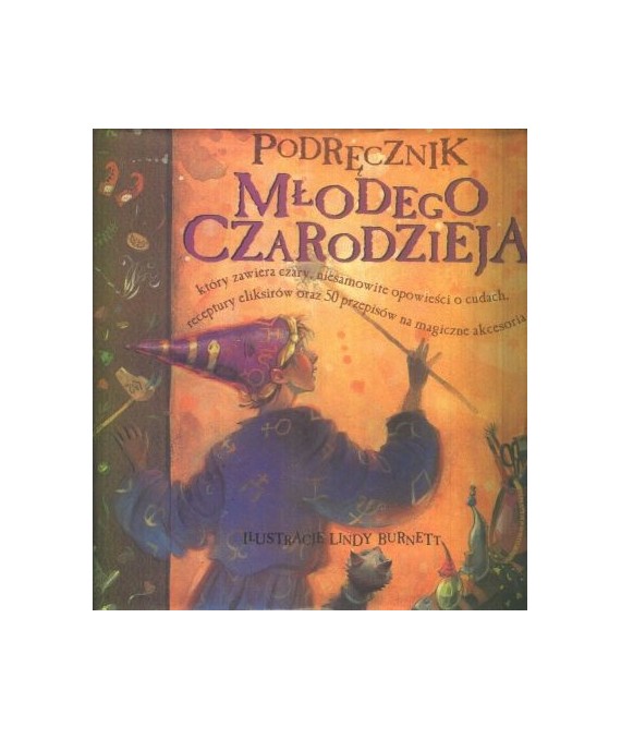 Podręcznik młodego czarodzieja, który zawiera czary, niesamowite opowieści o cudach, receptury eliksirów oraz 50...