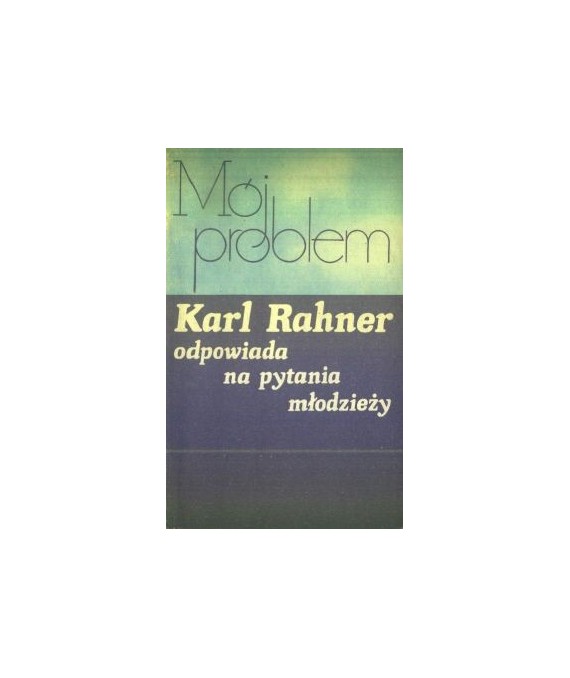 Mój problem. Karl Rahner odpowiada na pytania młodzieży