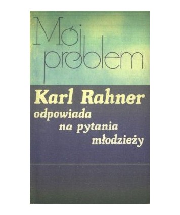 Mój problem. Karl Rahner odpowiada na pytania młodzieży