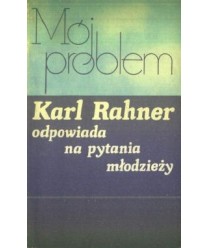 Mój problem. Karl Rahner odpowiada na pytania młodzieży