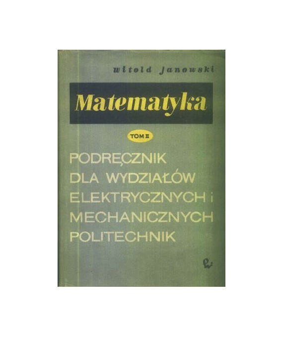 Matematyka. Podręcznik dla wydziałów elektrycznych i mechanicznych politechnik t. 2
