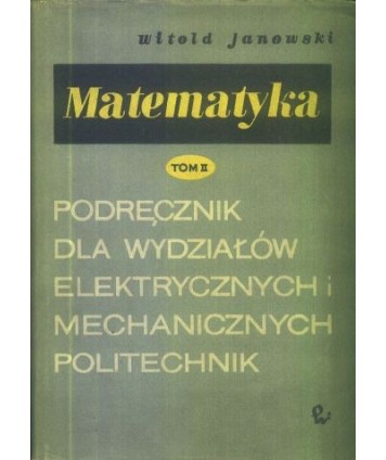 Matematyka. Podręcznik dla wydziałów elektrycznych i mechanicznych politechnik t. 2