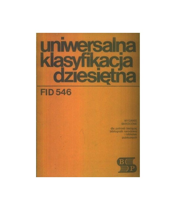 Uniwersalna klasyfikacja dziesiętna. FID 546. Wydanie skrócone dla potrzeb bieżącej bibliografii narodowej i bibliotek..