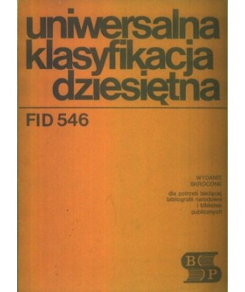 Uniwersalna klasyfikacja dziesiętna. FID 546. Wydanie skrócone dla potrzeb bieżącej bibliografii narodowej i bibliotek..