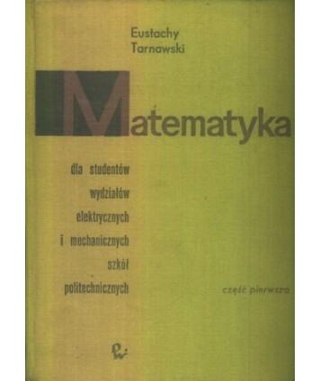 Matematyka dla studentów wydziałów mechanicznych i elektrycznych szkół politechnicznych cz.1
