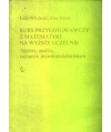 Kurs przygotowawczy z matematyki na wyższe uczelnie. Algebra, analiza, rachunek prawdopodobieństwa