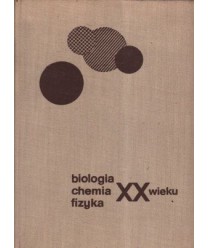 Biologia, chemia, fizyka XX wieku