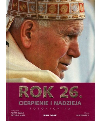 Rok 26. Cierpienie i nadzieja. Fotokronika. Dzieje wielkiego pontyfikatu