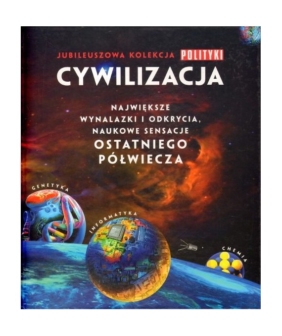 Cywilizacja. Najwieksze wynalazki i odkrycia, naukowe sensacje ostatniego półwiecza