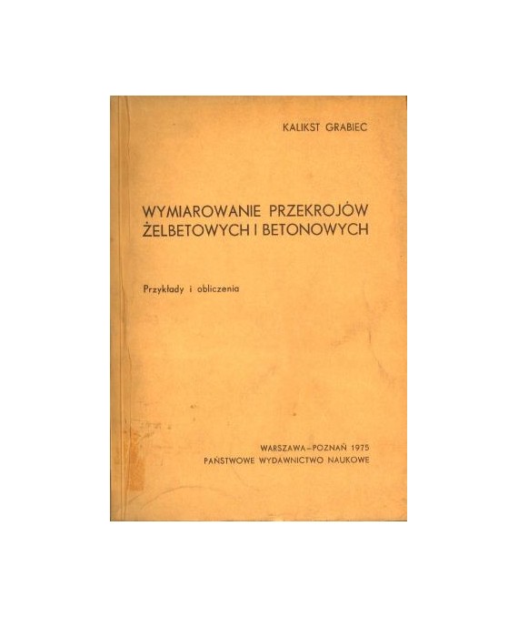Wymiarowanie przekrojów żelbetowych i betonowych. Przykłady i obliczenia